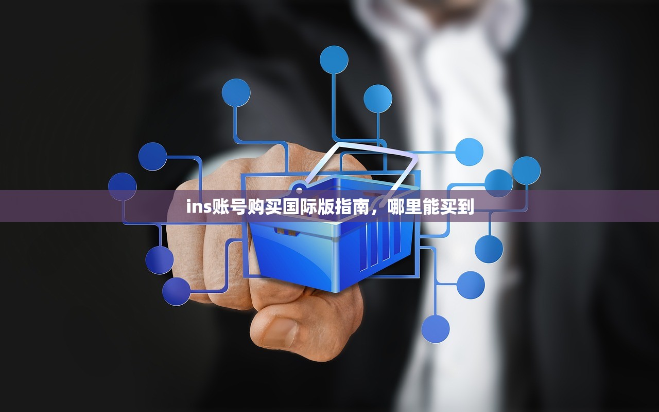 ins账号购买国际版指南,哪里能买到