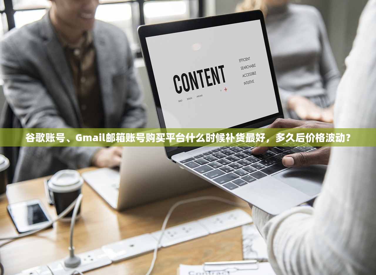 谷歌账号、Gmail邮箱账号购买平台什么时候补货最好,多久后价格波动?