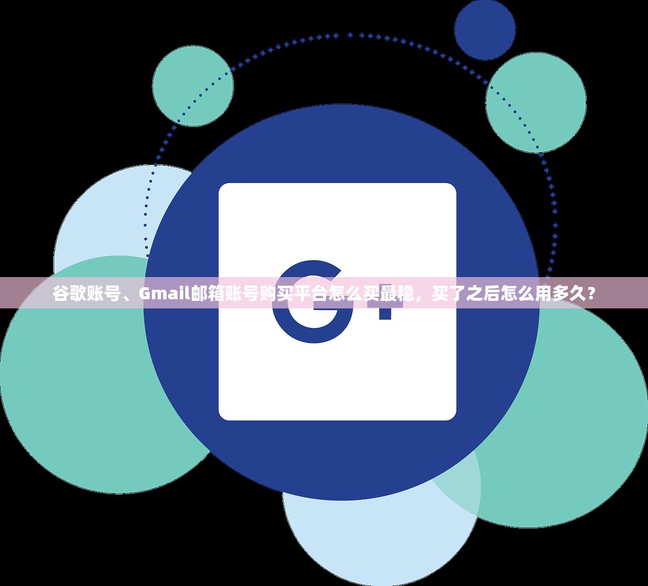 谷歌账号、Gmail邮箱账号购买平台怎么买最稳,买了之后怎么用多久?