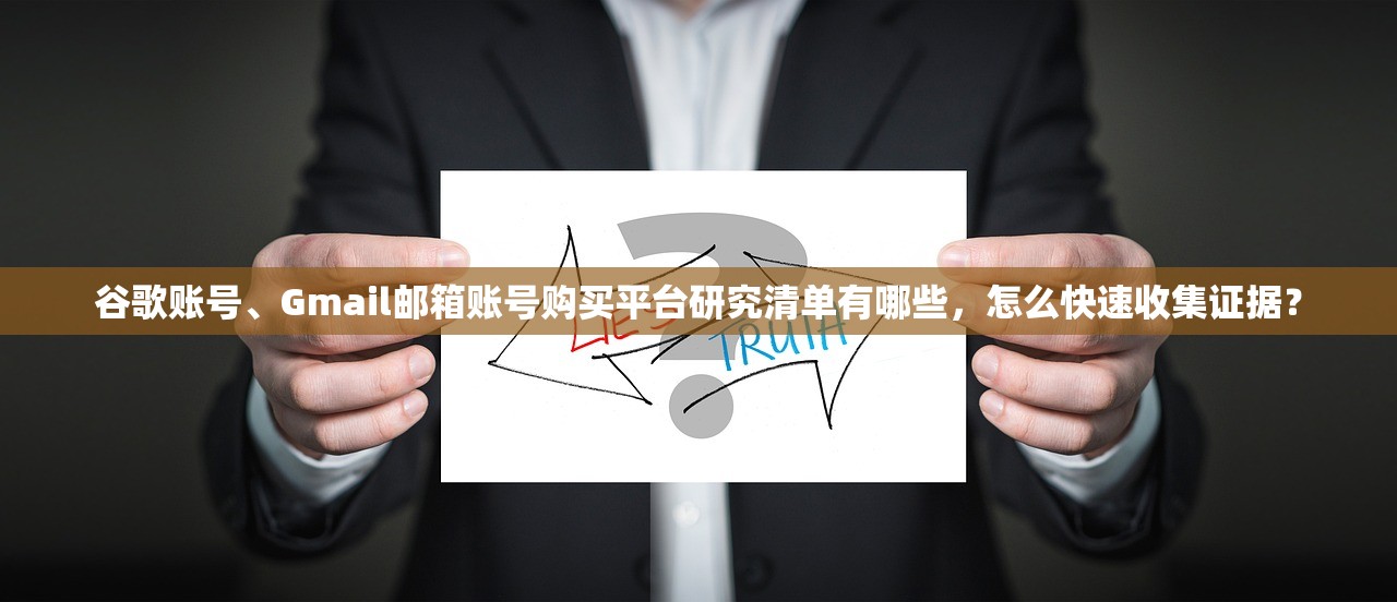 谷歌账号、Gmail邮箱账号购买平台研究清单有哪些,怎么快速收集证据?