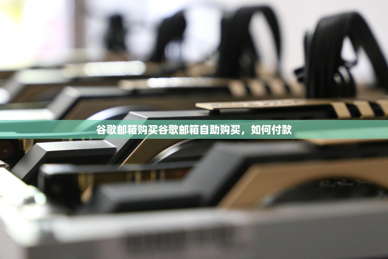 谷歌邮箱购买谷歌邮箱自助购买,如何付款