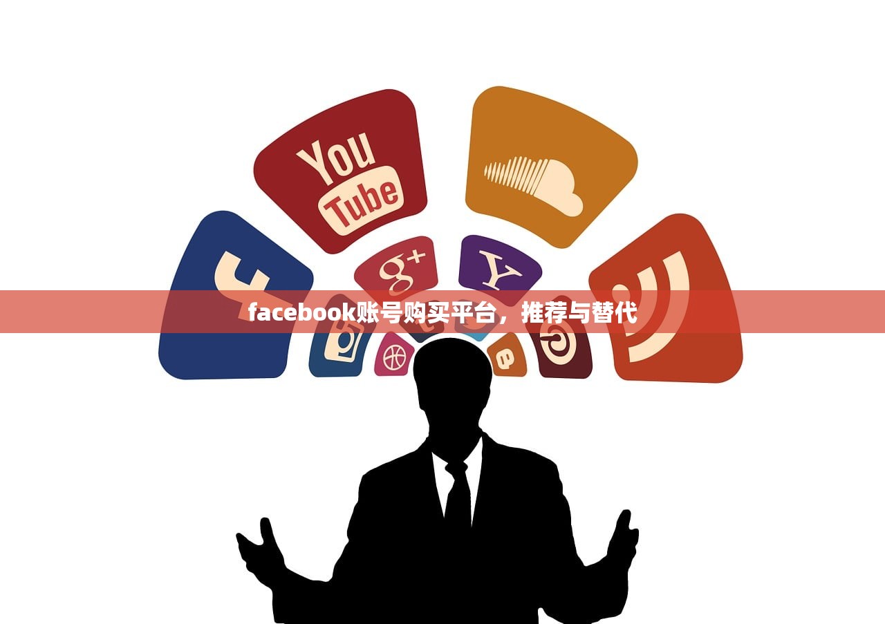 facebook账号购买平台，推荐与替代