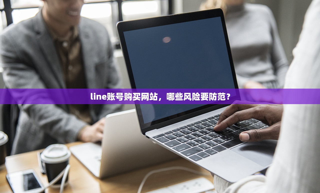 line账号购买网站,哪些风险要防范?