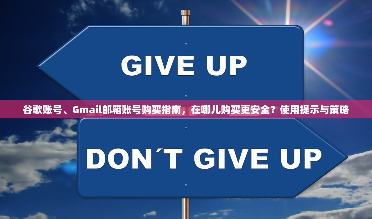 谷歌账号、Gmail邮箱账号购买指南,在哪儿购买更安全?使用提示与策略