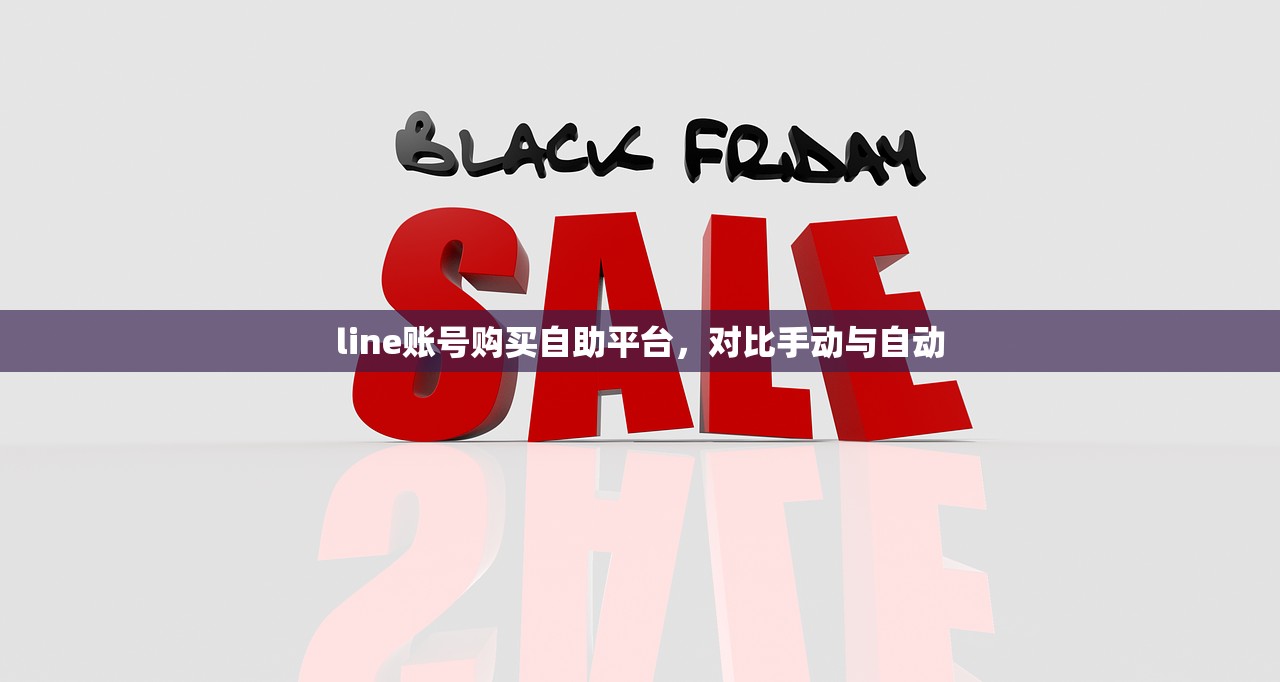 line账号购买自助平台，对比手动与自动