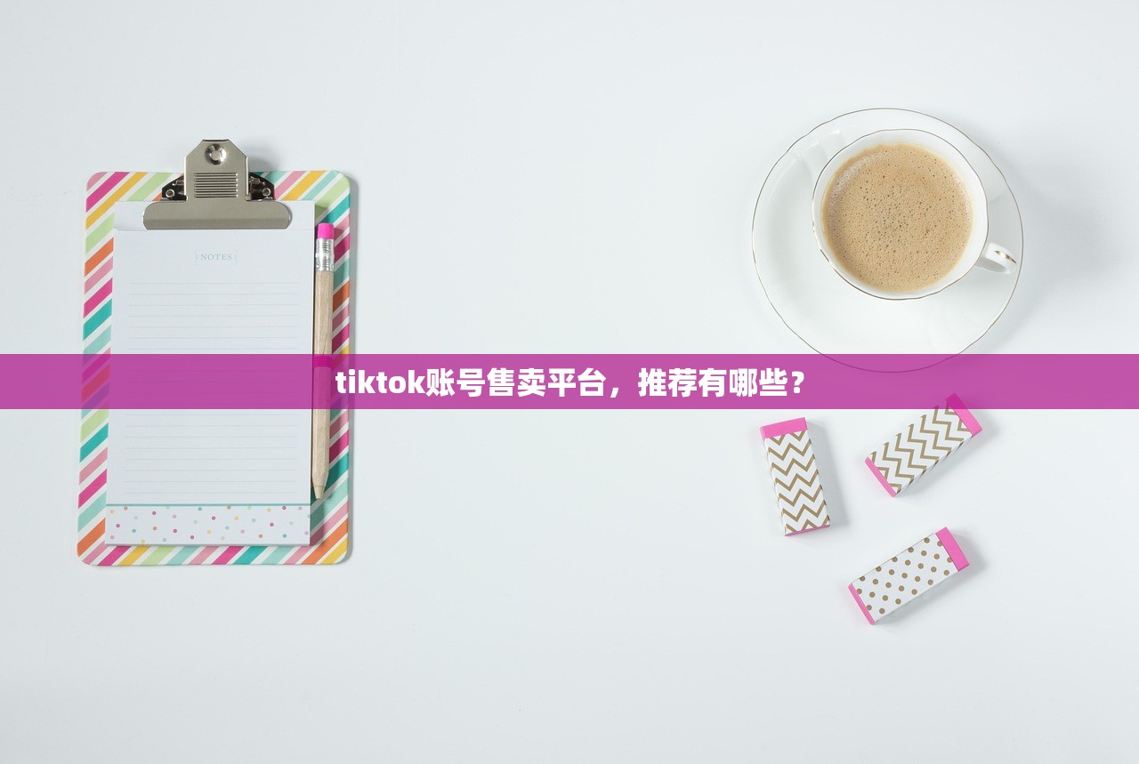 tiktok账号售卖平台,推荐有哪些?