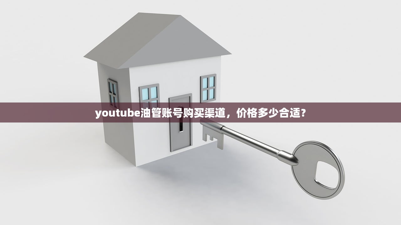 youtube油管账号购买渠道,价格多少合适?