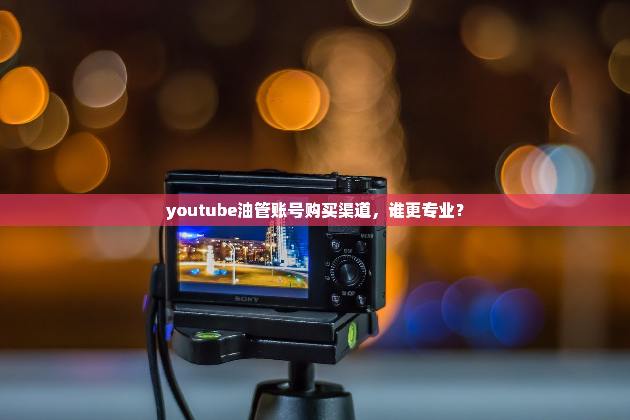 youtube油管账号购买渠道,谁更专业?
