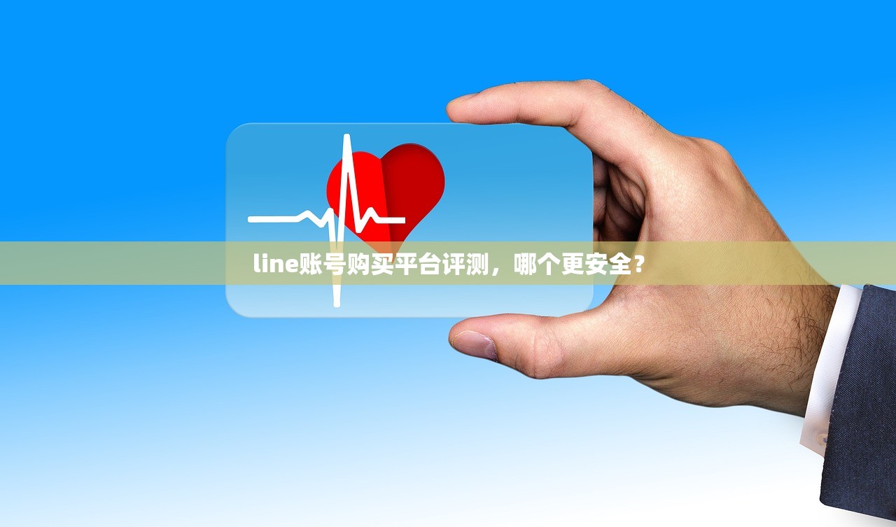 line账号购买平台评测,哪个更安全?