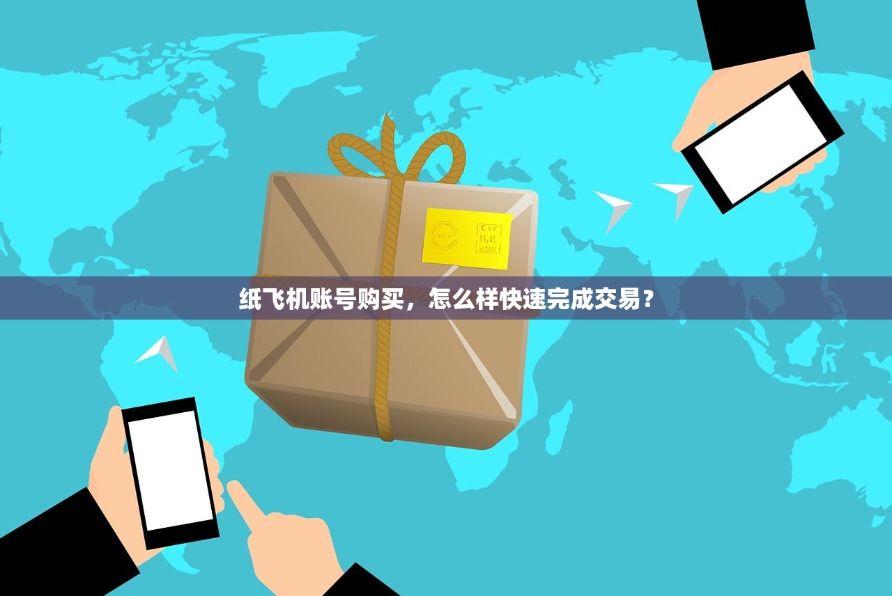纸飞机账号购买,怎么样快速完成交易?