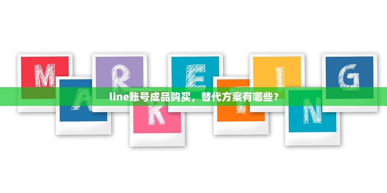 line账号成品购买,替代方案有哪些?