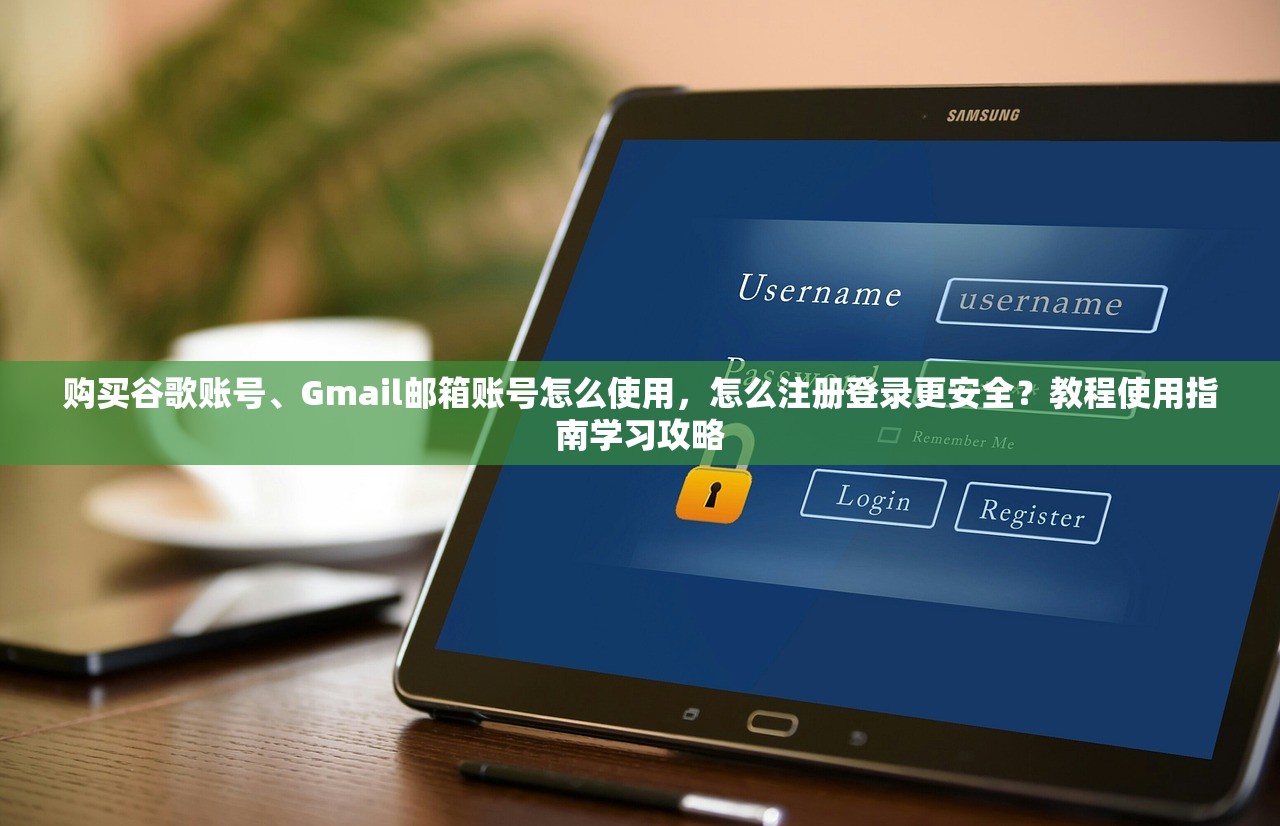 谷歌邮箱账号购买怎么弄,怎么样安全使用提示