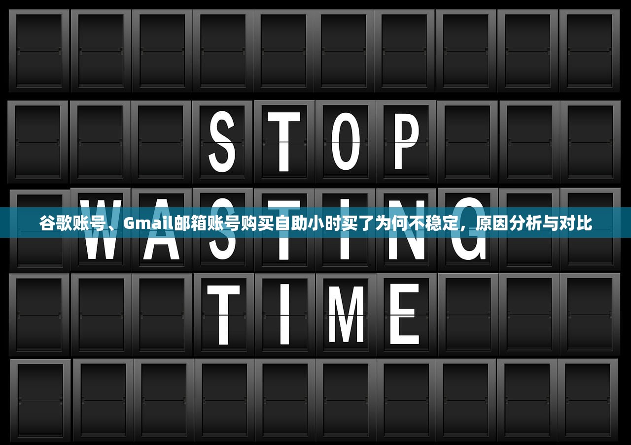 谷歌账号、Gmail邮箱账号购买自助小时买了为何不稳定,原因分析与对比