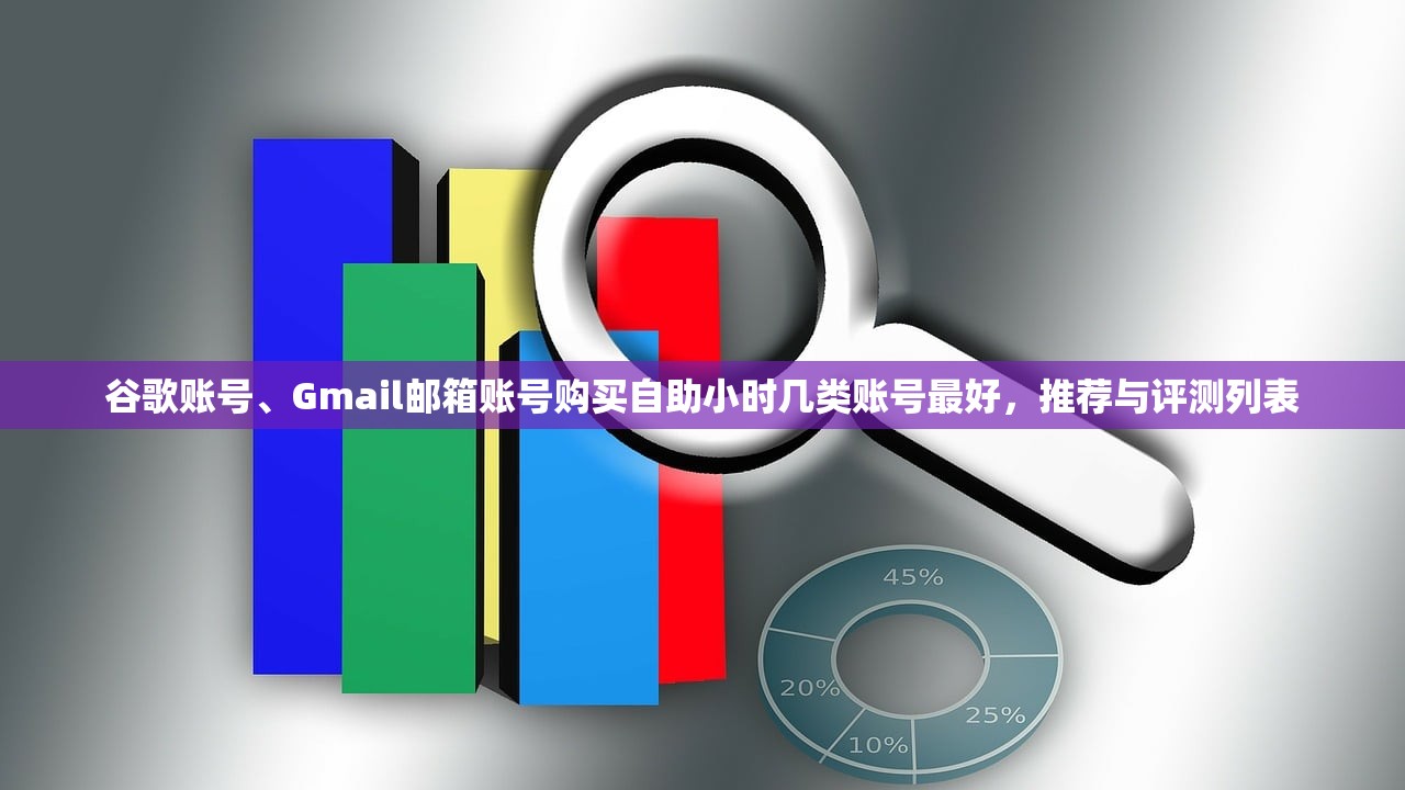 谷歌账号、Gmail邮箱账号购买自助小时几类账号最好，推荐与评测列表
