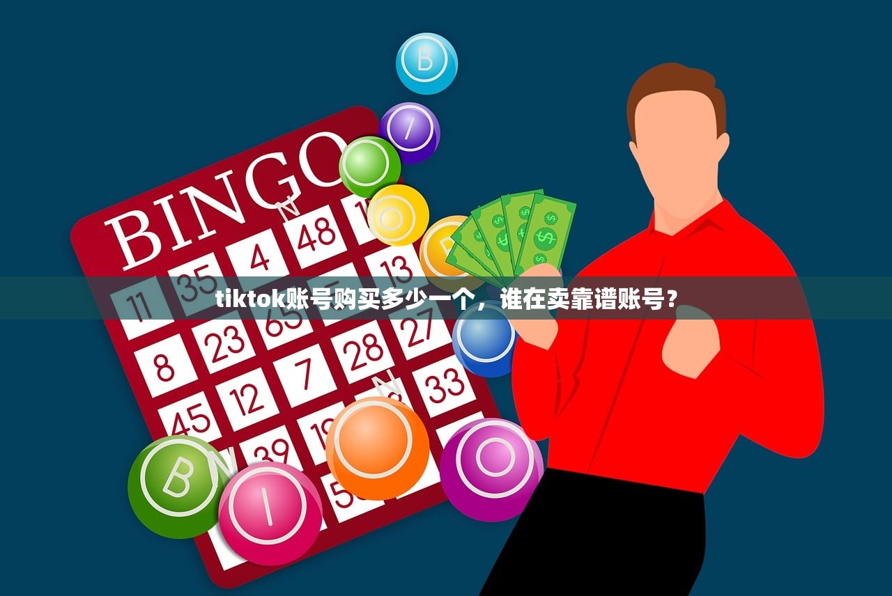 tiktok账号购买多少一个,谁在卖靠谱账号?