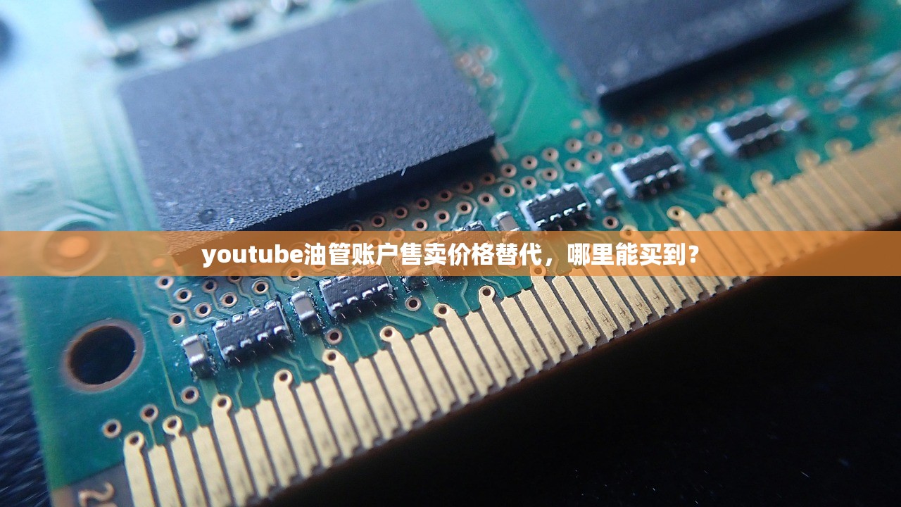 youtube油管账户售卖价格替代,哪里能买到?