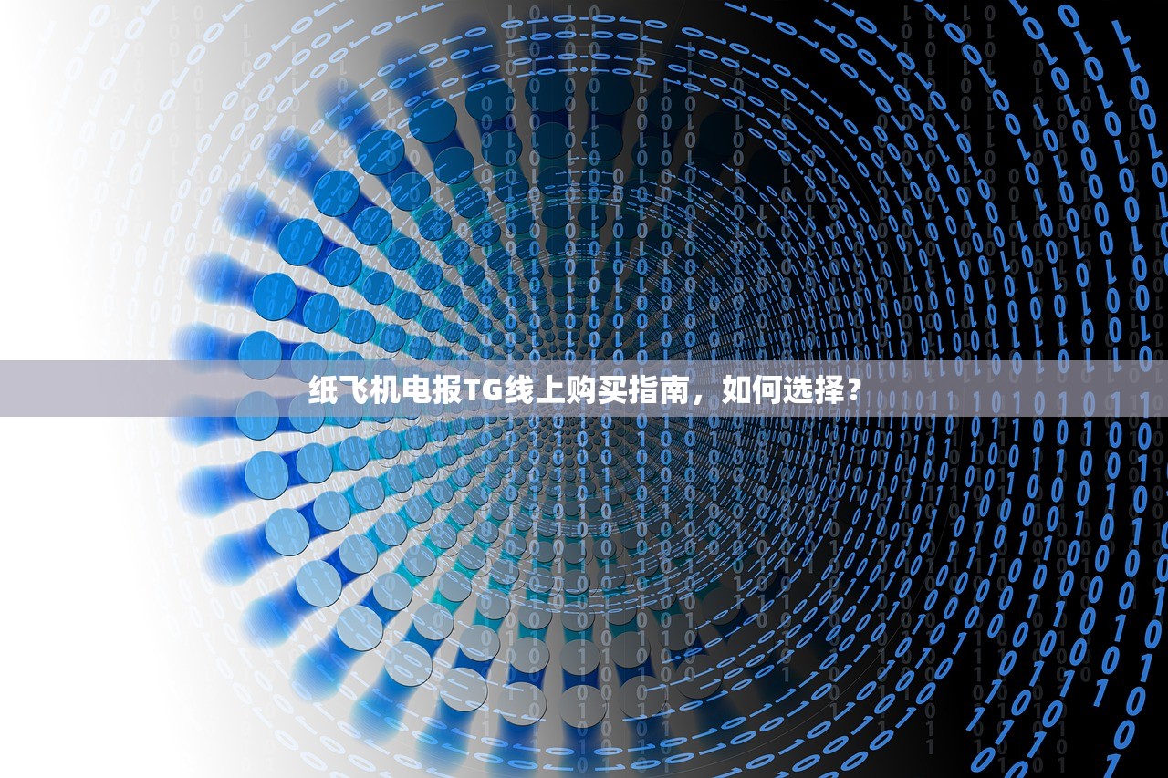纸飞机电报TG线上购买指南,如何选择?