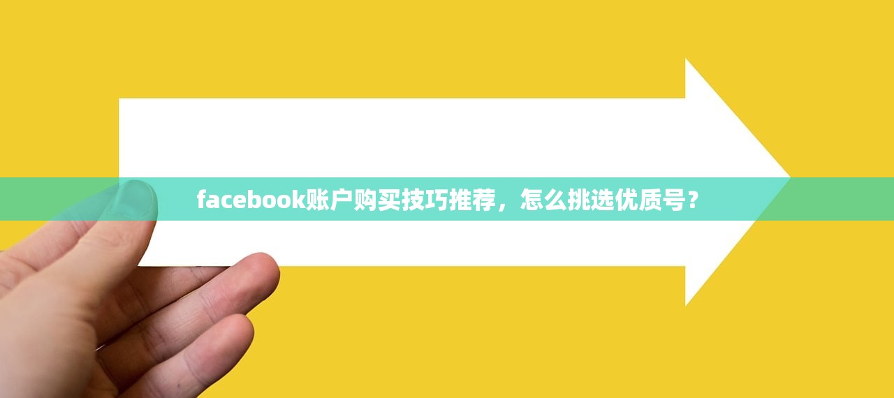 facebook账户购买技巧推荐,怎么挑选优质号?