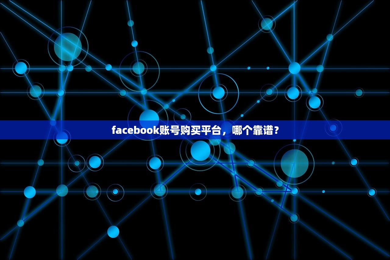 facebook账号购买平台,哪个靠谱?