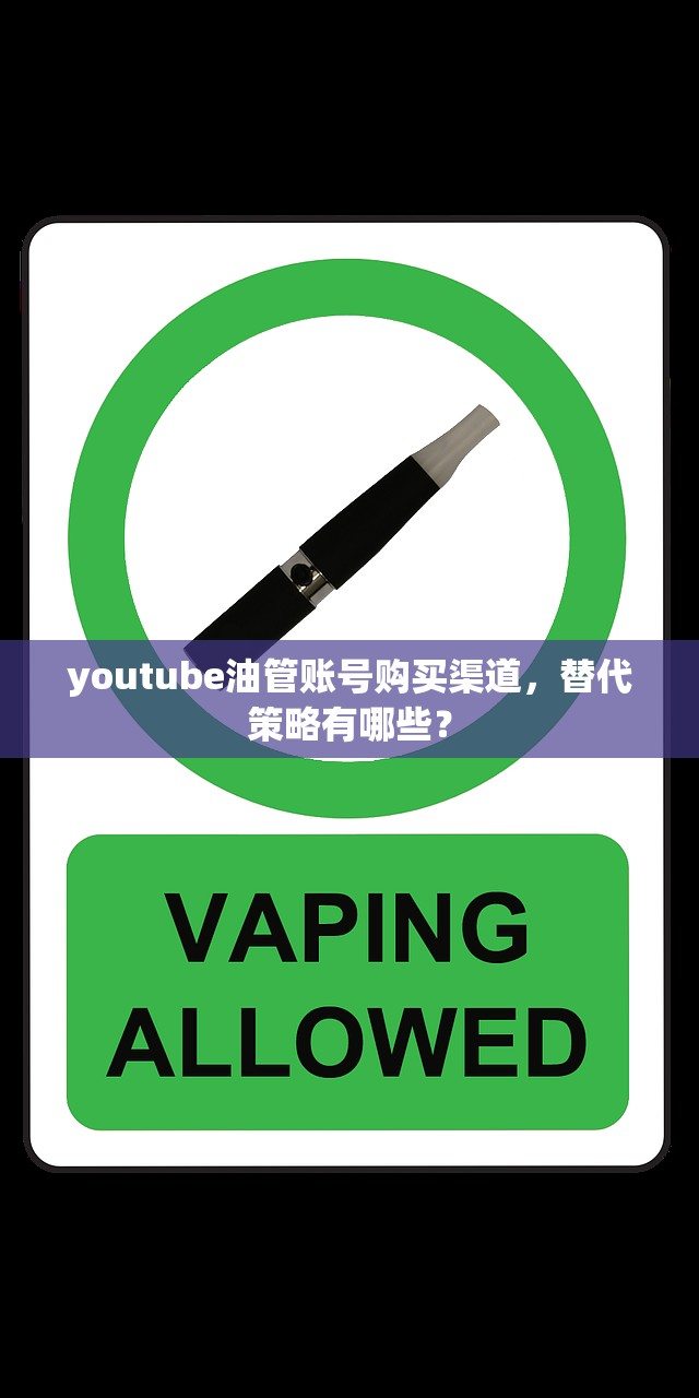 youtube油管账号购买渠道，替代策略有哪些？