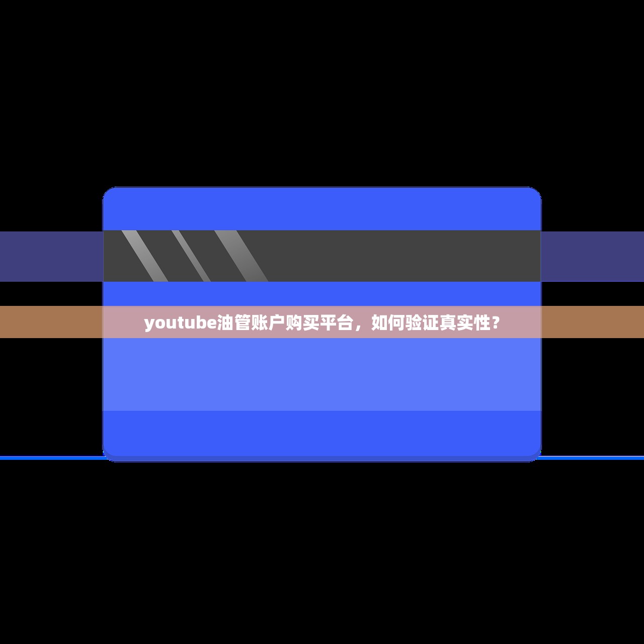youtube油管账户购买平台,如何验证真实性?