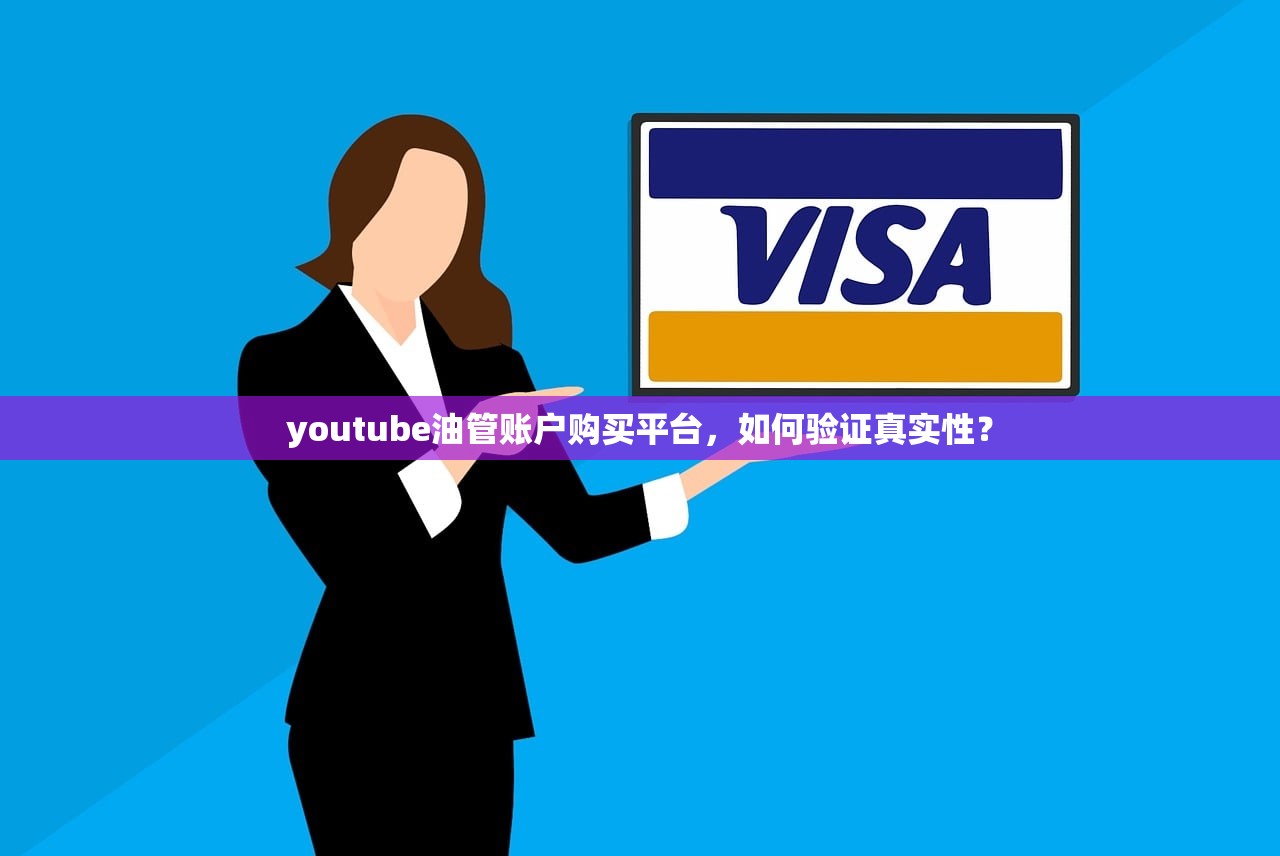 youtube油管账户购买平台，如何验证真实性？