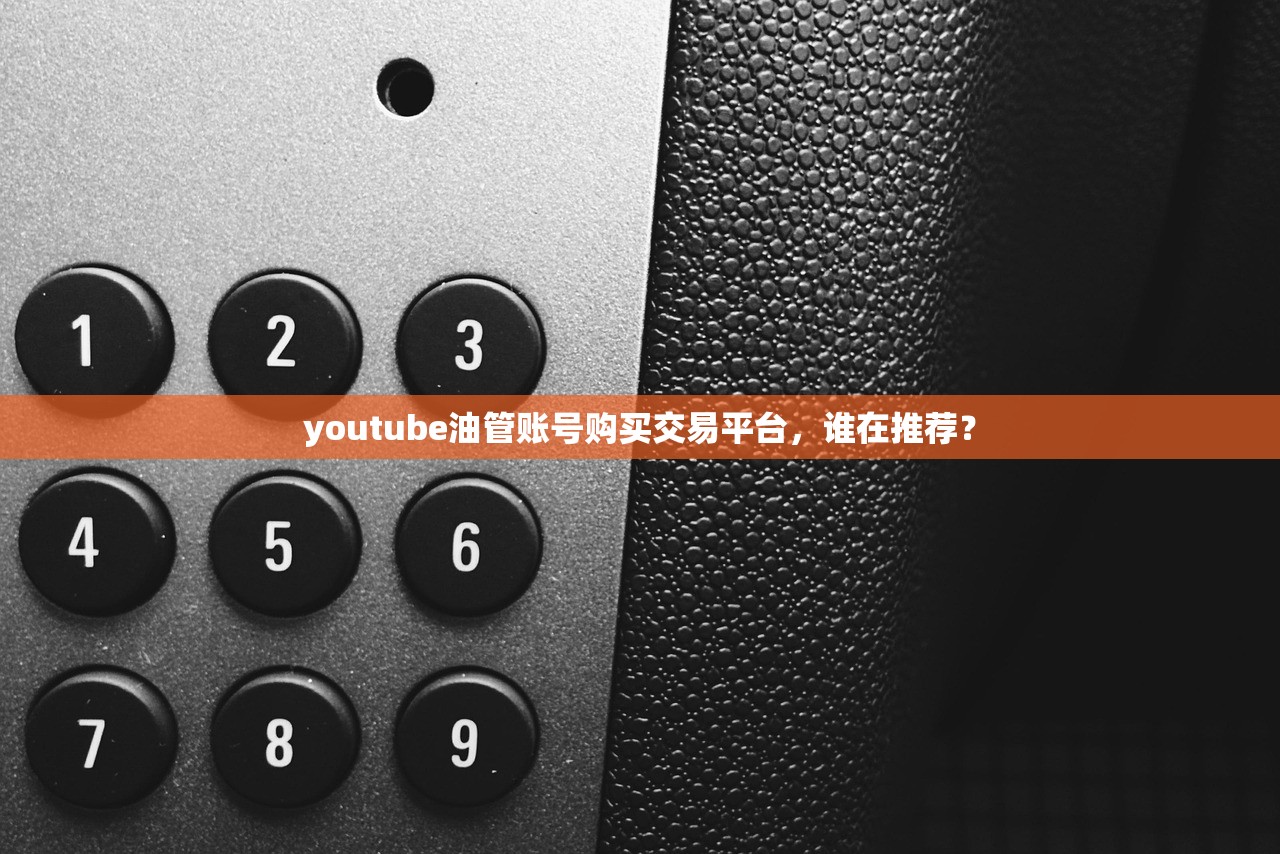 youtube油管账号购买交易平台,谁在推荐?
