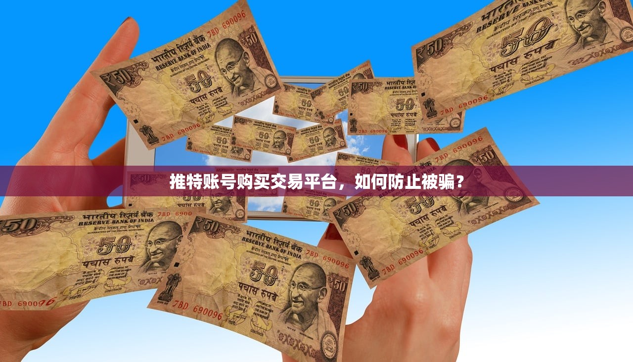 推特账号购买交易平台，如何防止被骗？