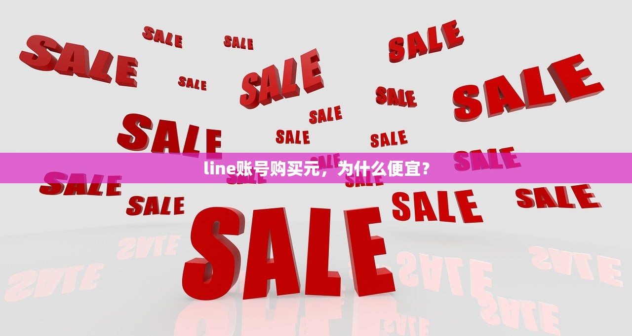 line账号购买元，为什么便宜？