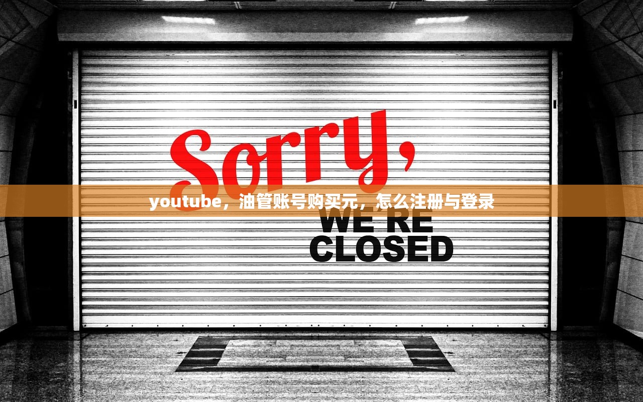 youtube，油管账号购买元，怎么注册与登录