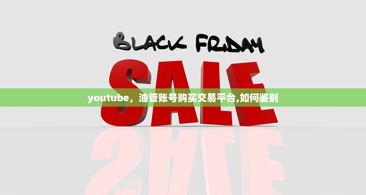 youtube,油管账号购买交易平台,如何鉴别