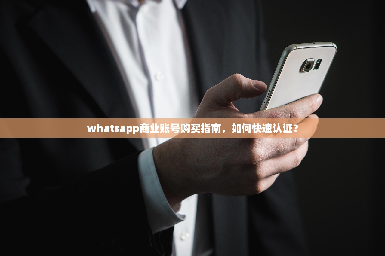 whatsapp商业账号购买指南,如何快速认证?