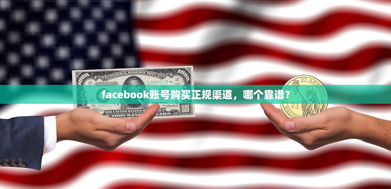 facebook账号购买正规渠道,哪个靠谱?