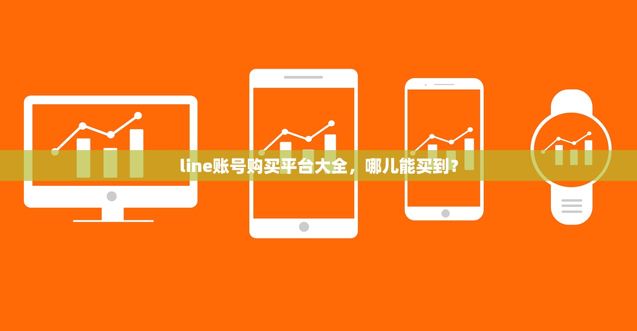 line账号购买平台大全,哪儿能买到?