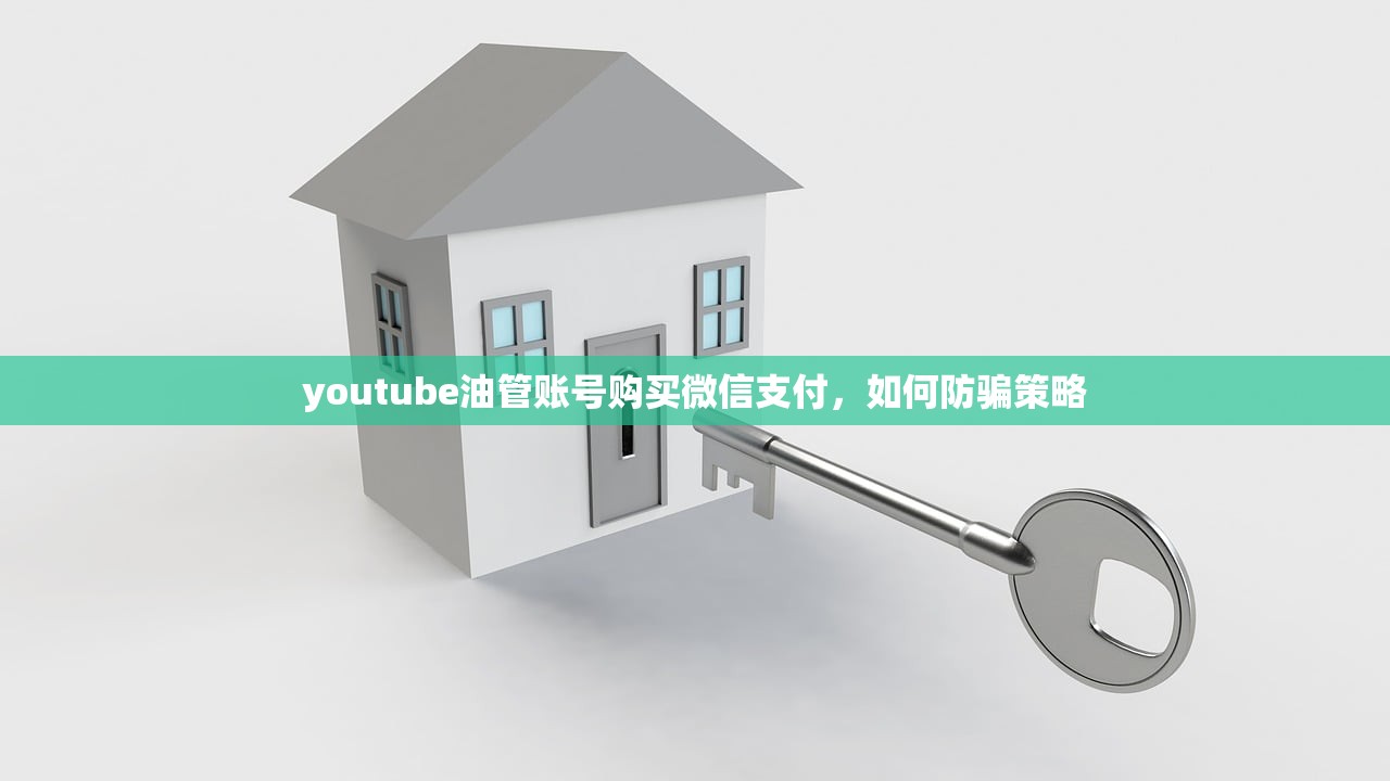 youtube油管账号购买微信支付,如何防骗策略
