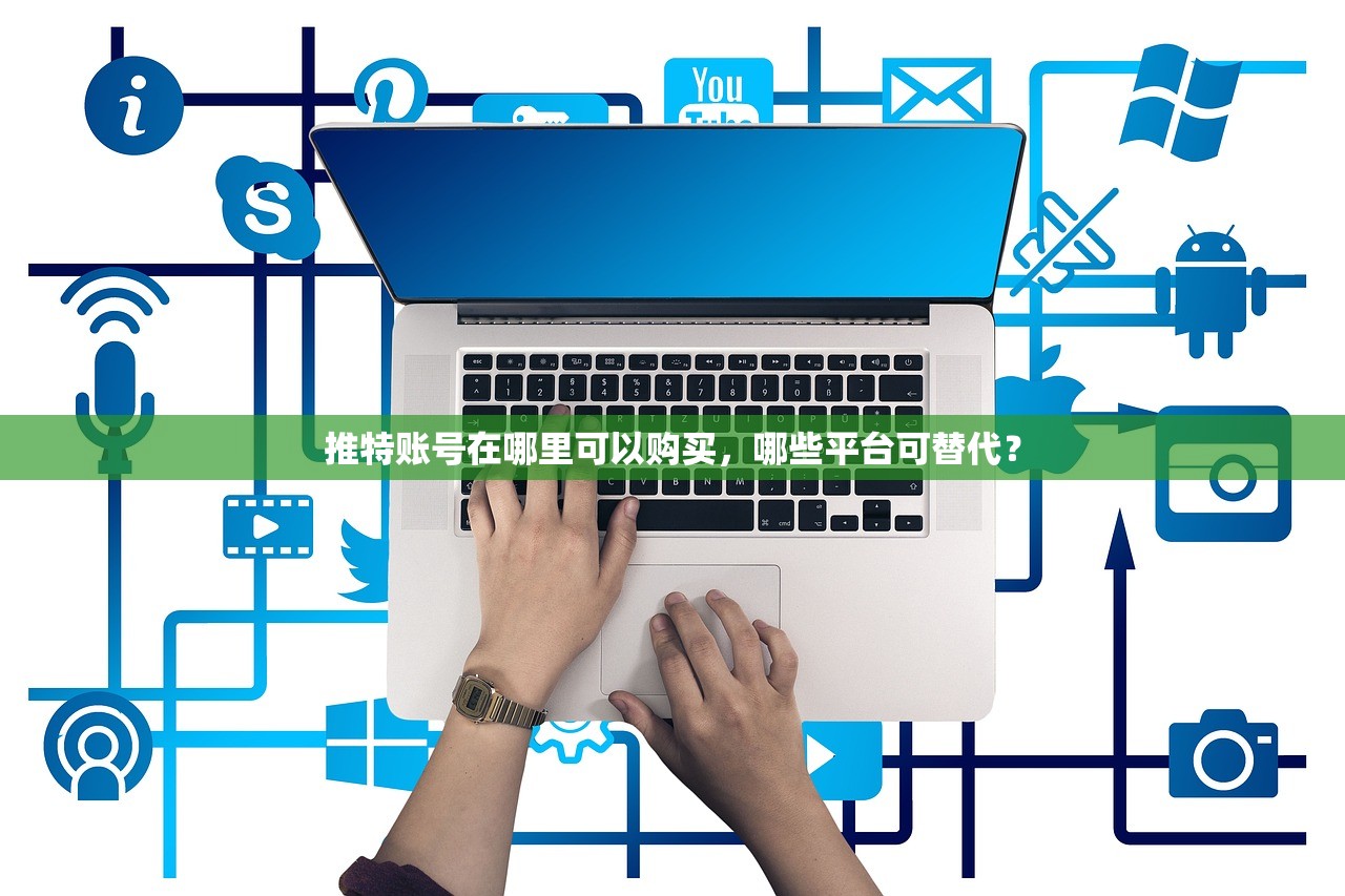 推特账号在哪里可以购买，哪些平台可替代？