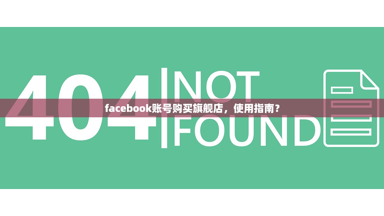 facebook账号购买旗舰店，使用指南？