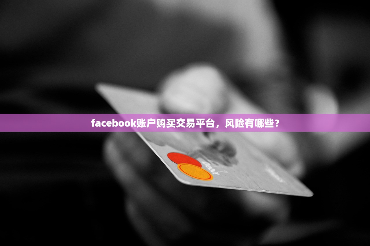 facebook账户购买交易平台,风险有哪些?