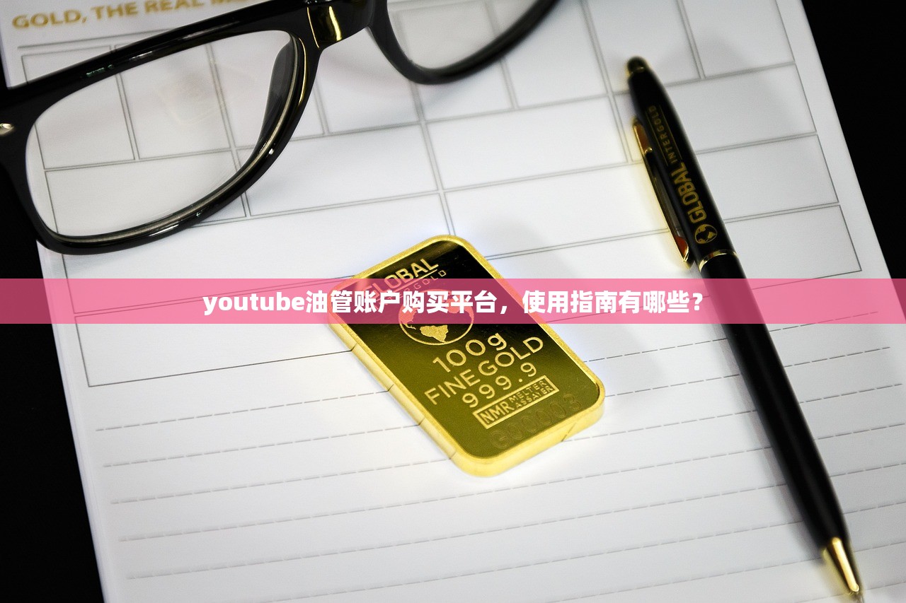 youtube油管账户购买平台,使用指南有哪些?