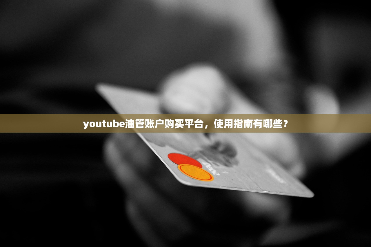 youtube油管账户购买平台，使用指南有哪些？