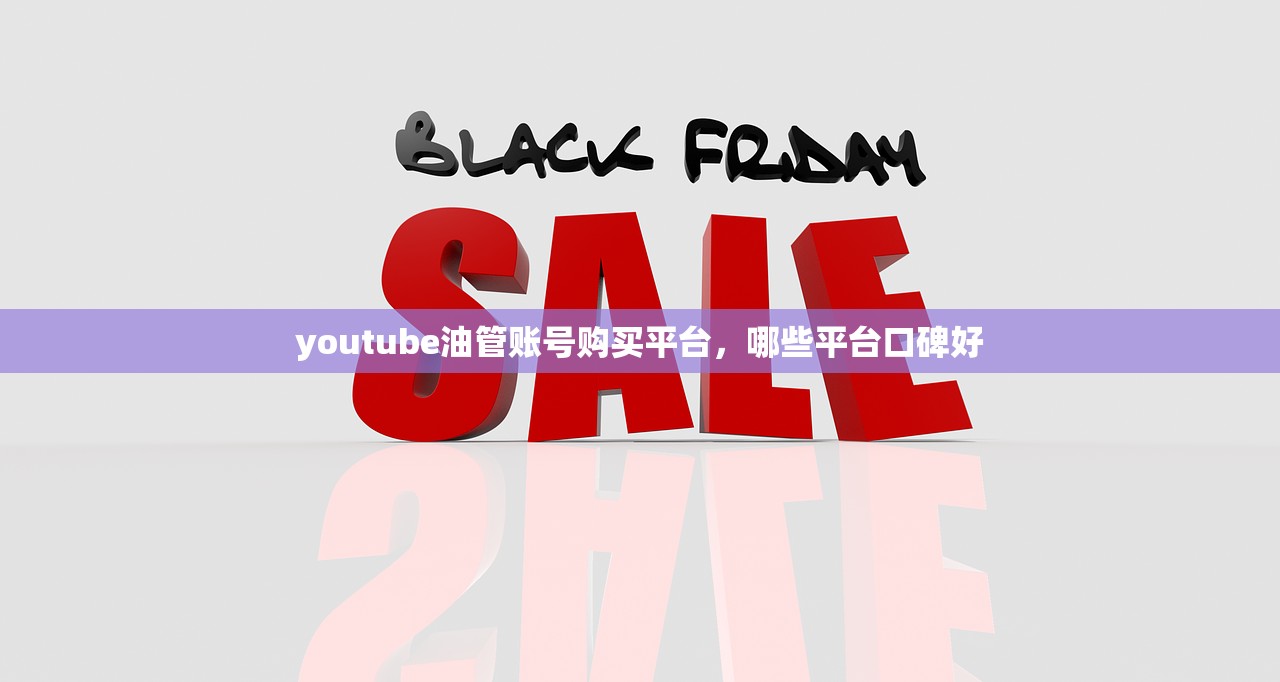 youtube油管账号购买平台,哪些平台口碑好