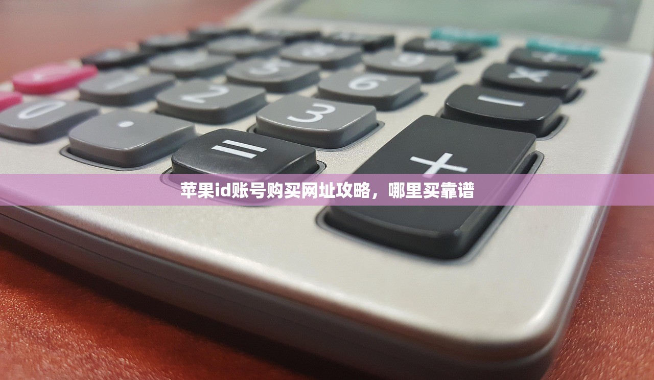 苹果id账号购买网址攻略,哪里买靠谱