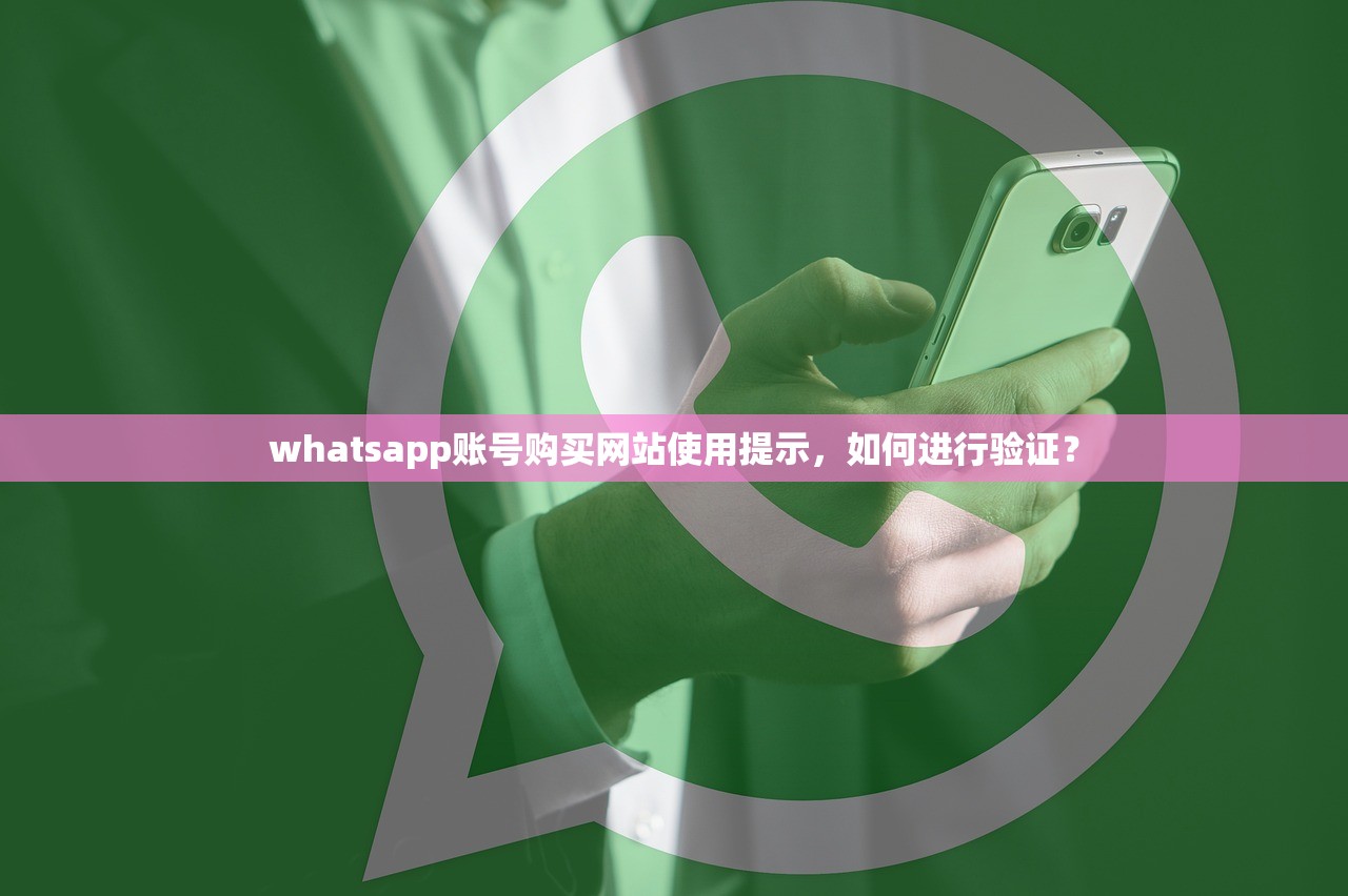 whatsapp账号购买网站使用提示，如何进行验证？