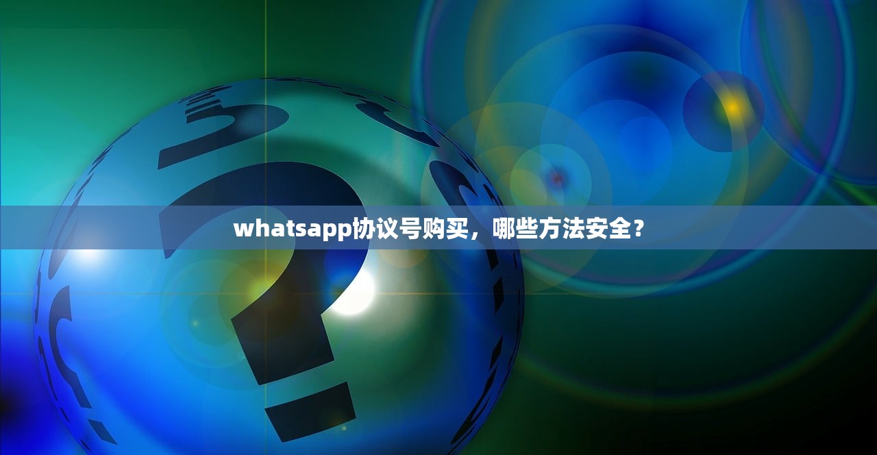 whatsapp协议号购买,哪些方法安全?