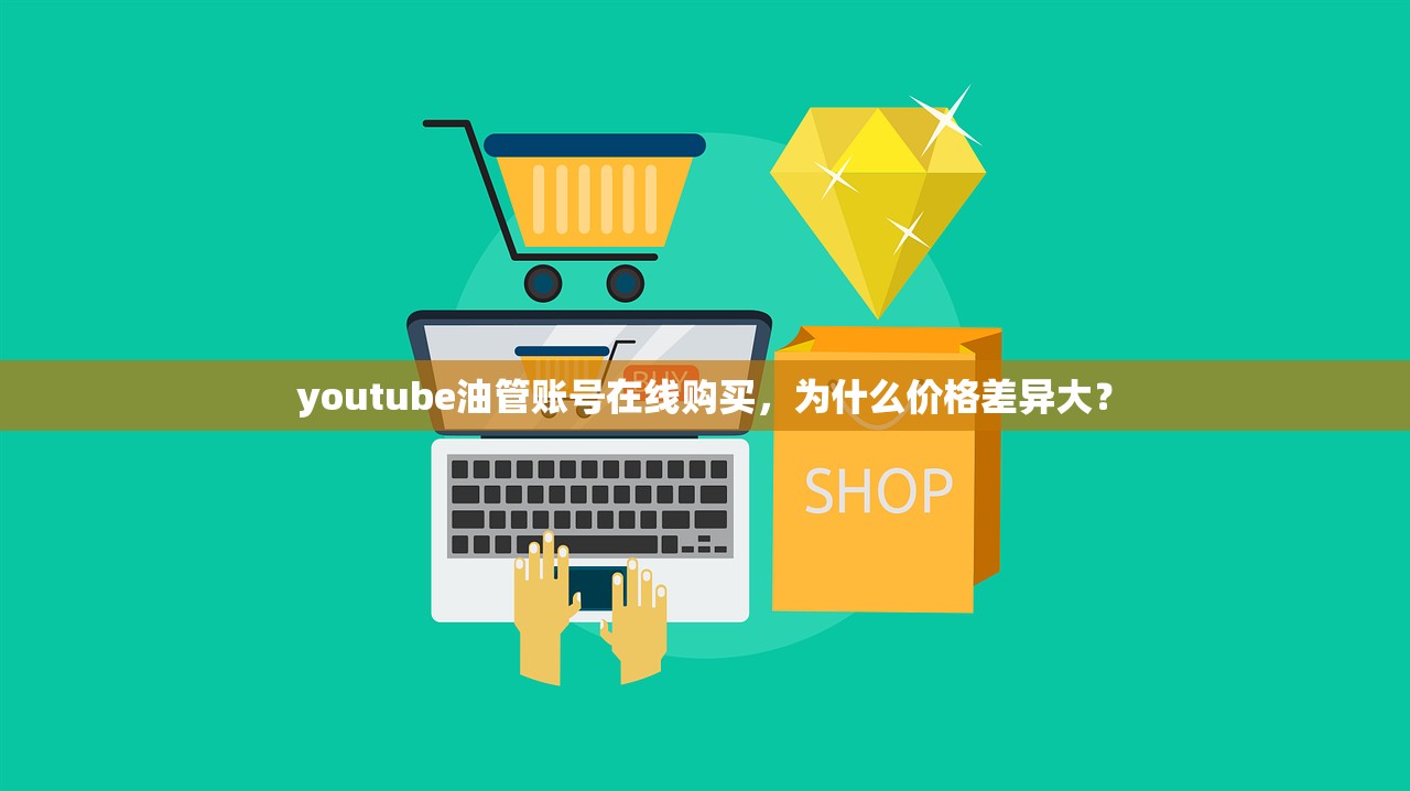 youtube油管账号在线购买,为什么价格差异大?