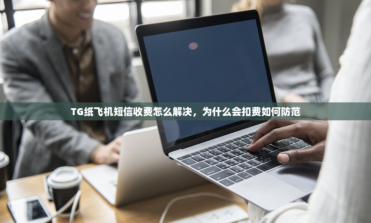 TG纸飞机短信收费怎么解决,为什么会扣费如何防范