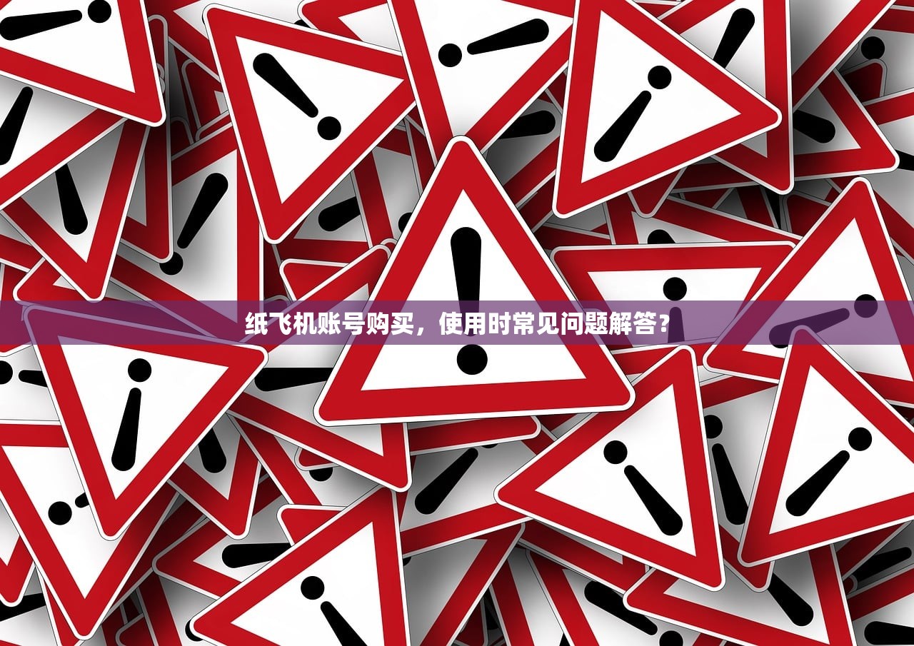 纸飞机账号购买，使用时常见问题解答？