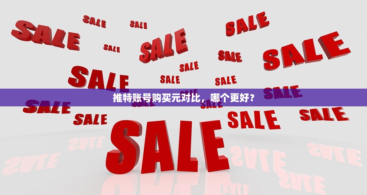推特账号购买元对比,哪个更好?