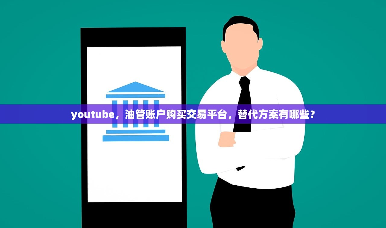 youtube，油管账户购买交易平台，替代方案有哪些？