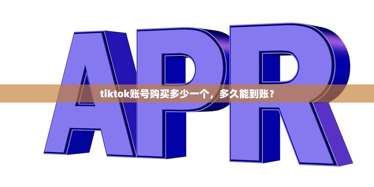 tiktok账号购买多少一个,多久能到账?
